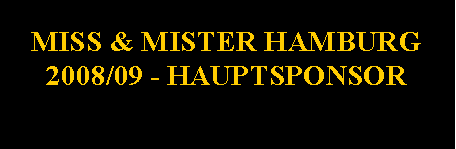 Textfeld: MISS & MISTER HAMBURG2008/09 - HAUPTSPONSOR 
